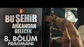 Bu Şehir Arkandan Gelecek 8. Bölüm Fragmanı