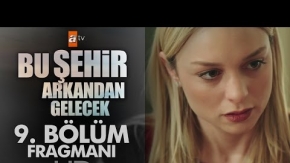 Bu Şehir Arkandan Gelecek 9. Bölüm Fragman