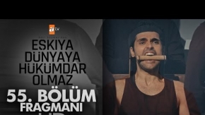 Eşkıya Dünyaya Hükümdar Olmaz 55.Bölüm Fragmanı