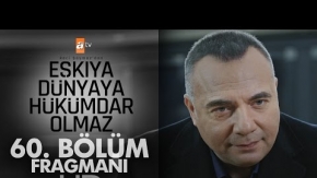 Eşkıya Dünyaya Hükümdar Olmaz 60. Bölüm Fragmanı